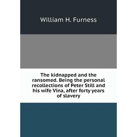 

Книга The kidnapped and the ransomed. Being the personal recollections of Peter Still and his wife Vina, after forty years of slavery. William H. Furn