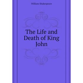 

Книга The Life and Death of King John. Уильям Шекспир