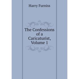 

Книга The Confessions of a Caricaturist, Volume 1. Furniss Harry
