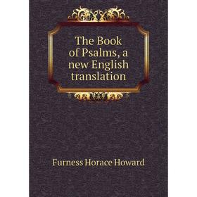 

Книга The Book of Psalms, a new English translation. Furness Horace Howard