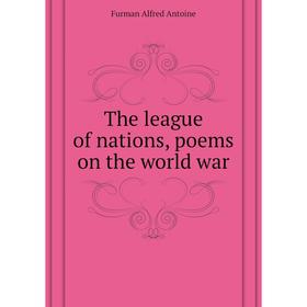 

Книга The league of nations, poems on the world war. Furman Alfred Antoine