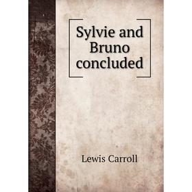 

Книга Sylvie and Bruno concluded. Lewis Carroll