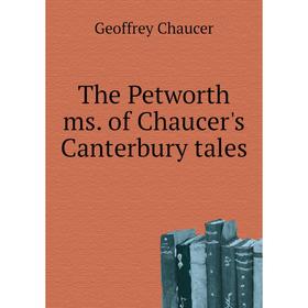 

Книга The Petworth ms. of Chaucer's Canterbury tales. Geoffrey Chaucer