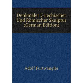 

Книга Denkmäler Griechischer Und Römischer Skulptur (German Edition). Adolf Furtwängler