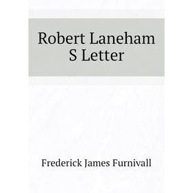 

Книга Robert Laneham S Letter. Frederick James Furnivall