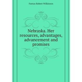 

Книга Nebraska Her resources, advantages, advancement and promises