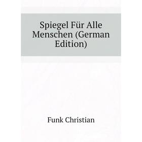 

Книга Spiegel Für Alle Menschen (German Edition). Funk Christian