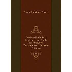 

Книга Die Bastille in Der Legende Und Nach Historischen Documenten (German Edition). Funck-Brentano Frantz