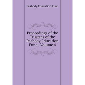 

Книга Proceedings of the Trustees of the Peabody Education Fund , Volume 4. Peabody Education Fund
