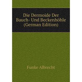 

Книга Die Dermoide Der Bauch- Und Beckenhöhle (German Edition). Funke Albrecht