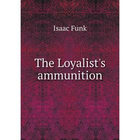 

Книга The Loyalist's ammunition. Isaac Funk