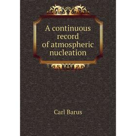 

Книга A continuous record of atmospheric nucleation. Barus Carl