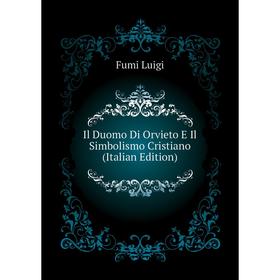 

Книга Il Duomo Di Orvieto E Il Simbolismo Cristiano (Italian Edition). Fumi Luigi