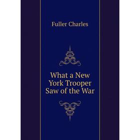 

Книга What a New York Trooper Saw of the War. Fuller Charles