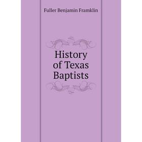

Книга History of Texas Baptists. Fuller Benjamin Framklin