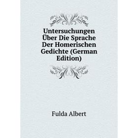 

Книга Untersuchungen Über Die Sprache Der Homerischen Gedichte (German Edition). Fulda Albert