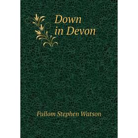 

Книга Down in Devon. Fullom Stephen Watson