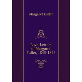 

Книга Love-Letters of Margaret Fuller, 1845-1846
