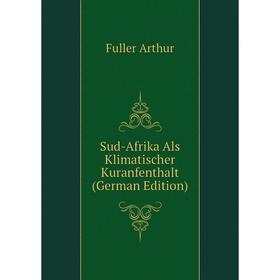 

Книга Sud-Afrika Als Klimatischer Kuranfenthalt (German Edition). Fuller Arthur