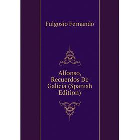 

Книга Alfonso, Recuerdos De Galicia (Spanish Edition). Fulgosio Fernando