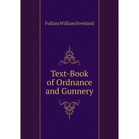 

Книга Text-Book of Ordnance and Gunnery. Fullam William Freeland