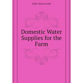 

Книга Domestic Water Supplies for the Farm. Fuller Myron Leslie