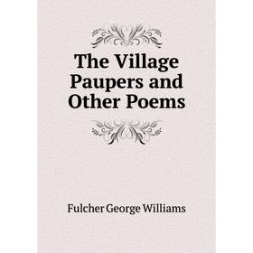 

Книга The Village Paupers and Other Poems. Fulcher George Williams