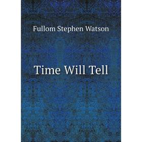 

Книга Time Will Tell. Fullom Stephen Watson