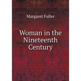 

Книга Woman in the Nineteenth Century. Fuller Margaret