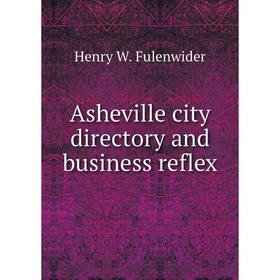 

Книга Asheville city directory and business reflex. Henry W. Fulenwider