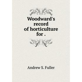 

Книга Woodward's record of horticulture for. andrew S. Fuller