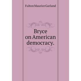

Книга Bryce on American democracy. Fulton Maurice Garland
