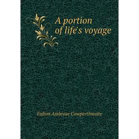 

Книга A portion of life's voyage. Fulton Ambrose Cowperthwaite