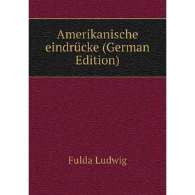 

Книга Amerikanische eindrücke (German Edition). Fulda Ludwig