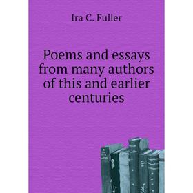 

Книга Poems and essays from many authors of this and earlier centuries. Ira C. Fuller