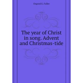 

Книга The year of Christ in song. Advent and Christmas-tide. Osgood E. Fuller
