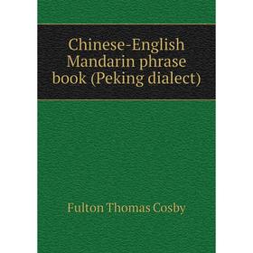 

Книга Chinese-English Mandarin phrase book (Peking dialect). Fulton Thomas Cosby
