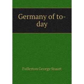 

Книга Germany of to-day. Fullerton George Stuart