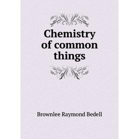 

Книга Chemistry of common things. Brownlee Raymond Bedell