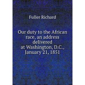 

Книга Our duty to the African race, an address delivered at Washington, DC, January 21, 1851