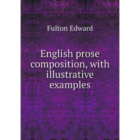 

Книга English prose composition, with illustrative examples. Fulton Edward