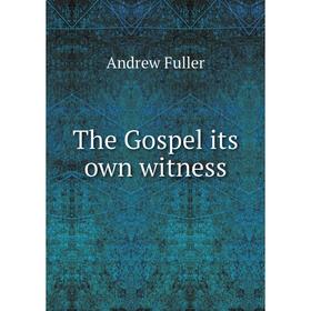 

Книга The Gospel its own witness. Эндрю Фуллер