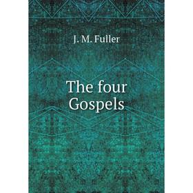 

Книга The four Gospels. J. M. Fuller