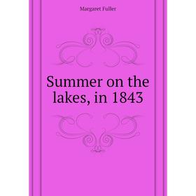 

Книга Summer on the lakes, in 1843. Fuller Margaret