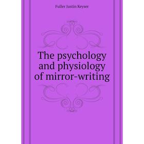 

Книга The psychology and physiology of mirror-writing. Fuller Justin Keyser