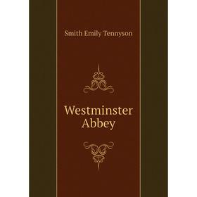 

Книга Westminster Abbey. Smith Emily Tennyson