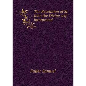 

Книга The Revelation of St. John the Divine self-interpreted. Fuller Samuel