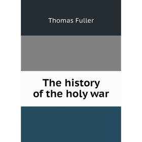 

Книга The history of the holy war. Fuller Thomas