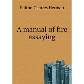 

Книга A manual of fire assaying. Fulton Charles Herman