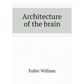 

Книга Architecture of the brain. Fuller William